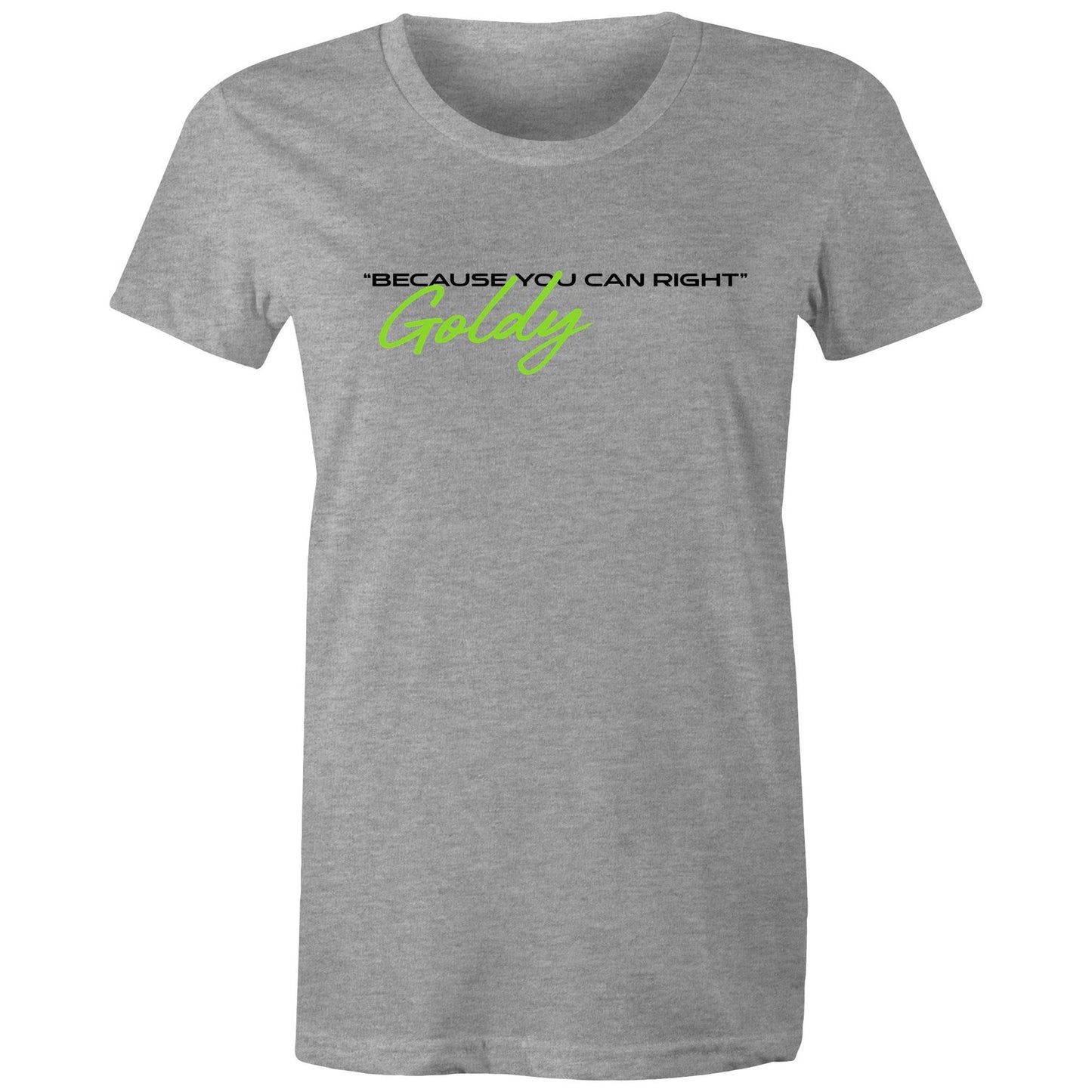 Goldy Because You Can Right  - Women's Maple Tee
