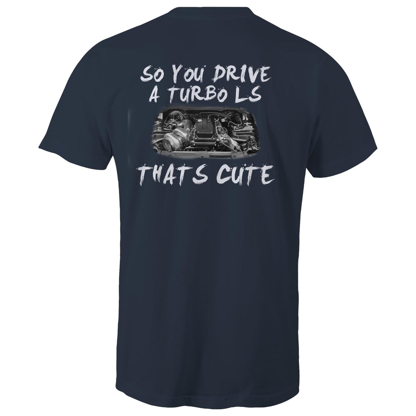 So You Drive A LS Turbo Thats Cute WN Logo AS Colour T-Shirt