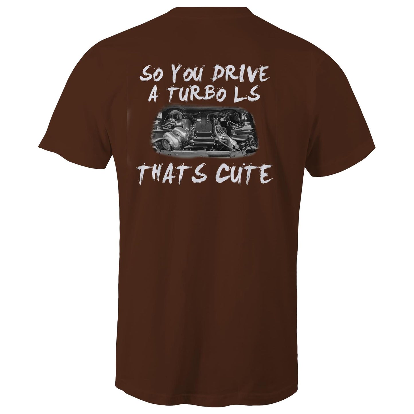 So You Drive A LS Turbo Thats Cute WN Logo AS Colour T-Shirt