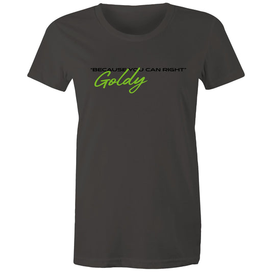 Goldy Because You Can Right  - Women's Maple Tee